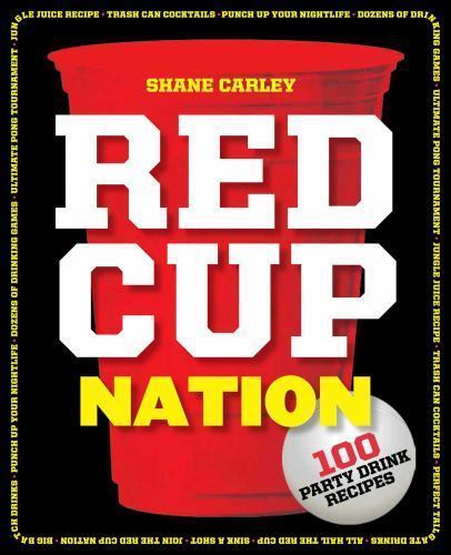 Red Cup Nation : 100 Party Drink Recipes by Shane Carley (2016, Trade Paperback)