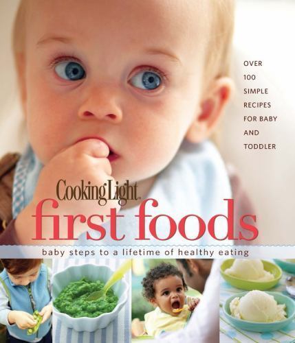 Cooking Light : First Foods - Baby Steps to a Lifetime of Healthy Eating 